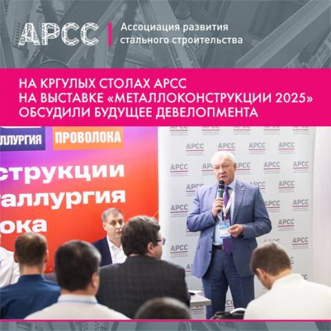 Будущее девелопмента — за металлом: итоги круглых столов АРСС на выставке «Металлоконструкции 2025»